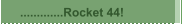 .............Rocket 44!
