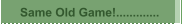 Same Old Game!.............